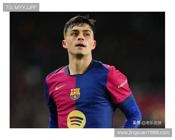 佩德里：从天才少年到巴萨核心的成长之路与未来展望